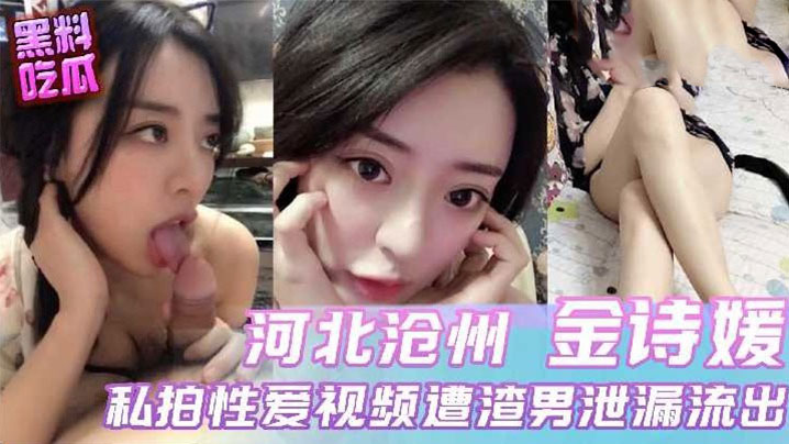 河北沧州【金诗媛】私拍性爱视频遭渣男泄露流出
